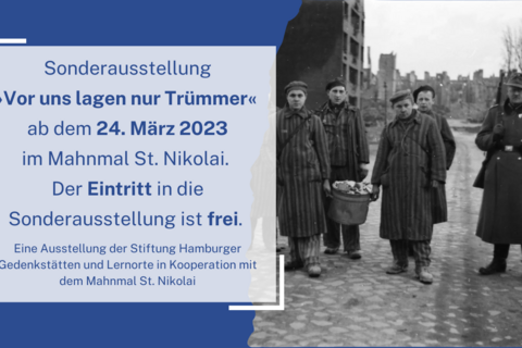 Bild von einigen KZ-Häftlingen, die einen Eimer voller Trümmer tragen und von zwei Wachmännern bewacht werden. Dazu der Text:  Sonderausstellung »Vor uns lagen nur Trümmer« ab dem 24. März 2023 im Mahnmal St. Nikolai. Der Eintritt in die Sonderausstellung ist frei. Eine Ausstellung der Stiftung Hamburger Gedenkstätten und Lernorte in Kooperation mit dem Mahnmal St. Nikolai